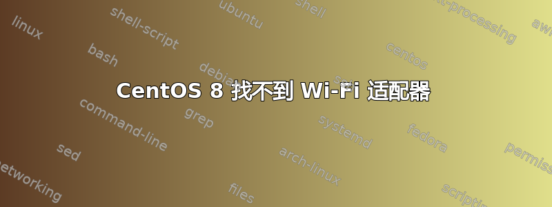 CentOS 8 找不到 Wi-Fi 适配器