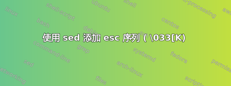 使用 sed 添加 esc 序列 ( \033[K)