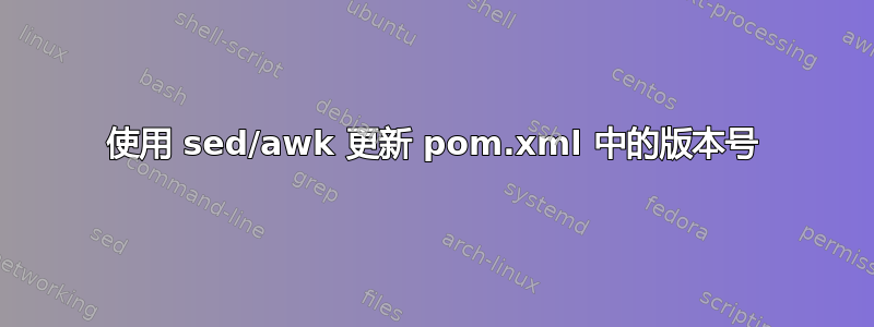 使用 sed/awk 更新 pom.xml 中的版本号