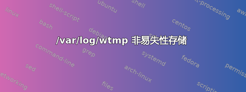 /var/log/wtmp 非易失性存储