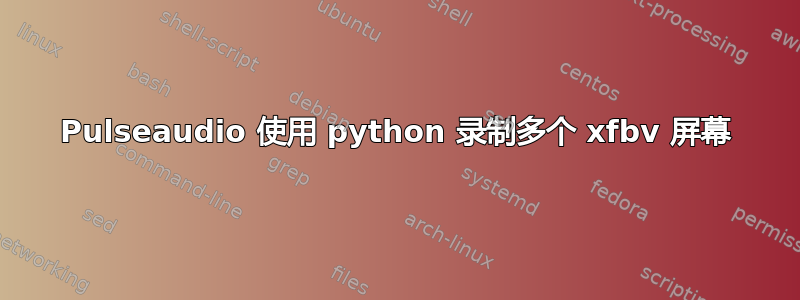 Pulseaudio 使用 python 录制多个 xfbv 屏幕