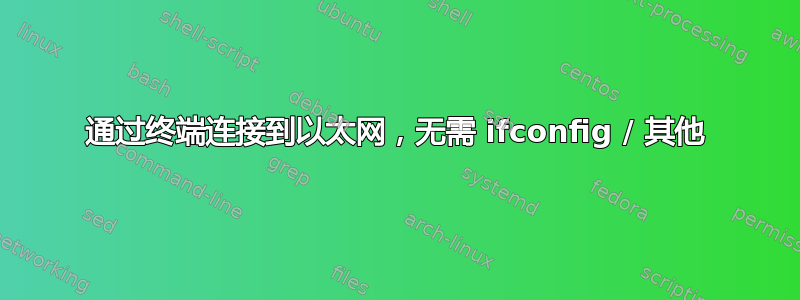 通过终端连接到以太网，无需 ifconfig / 其他