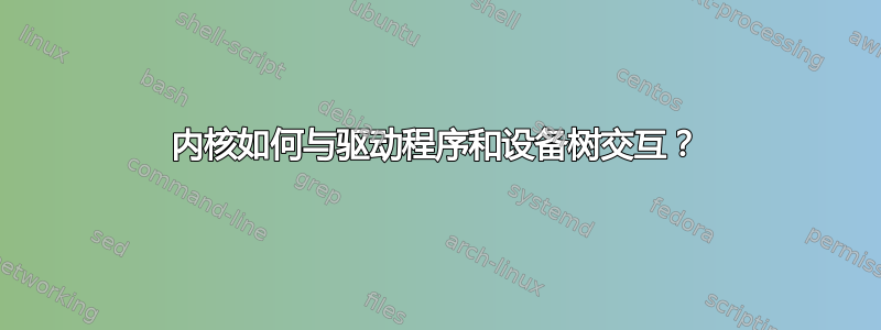 内核如何与驱动程序和设备树交互？