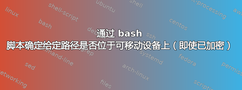 通过 bash 脚本确定给定路径是否位于可移动设备上（即使已加密）