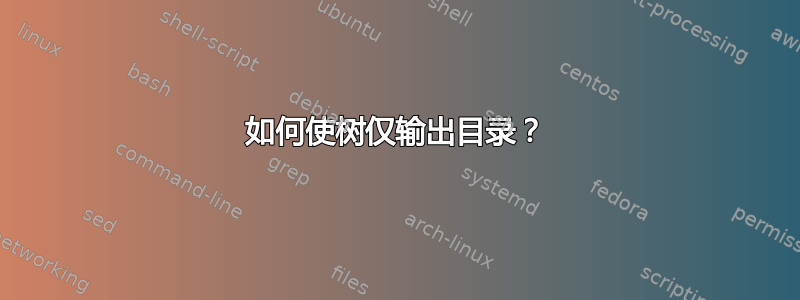 如何使树仅输出目录？