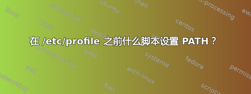 在 /etc/profile 之前什么脚本设置 PATH？