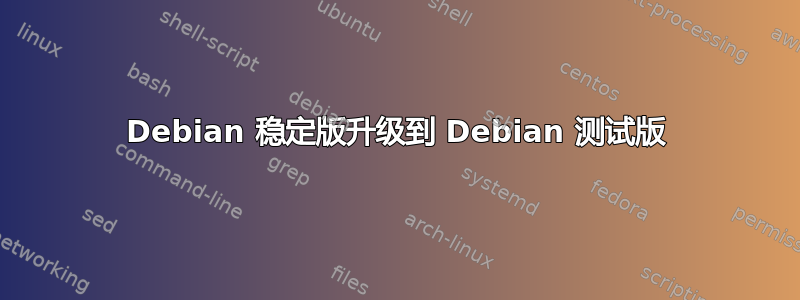 Debian 稳定版升级到 Debian 测试版