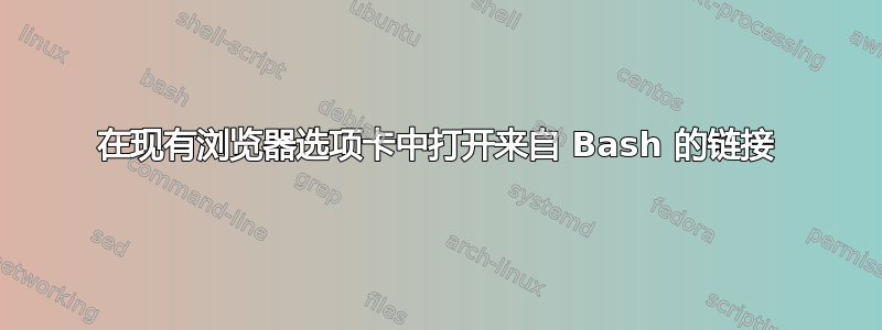 在现有浏览器选项卡中打开来自 Bash 的链接