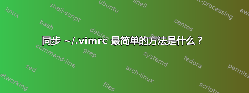 同步 ~/.vimrc 最简单的方法是什么？