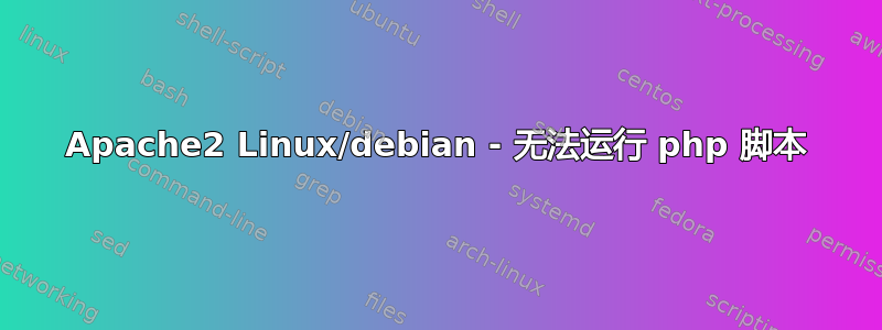 Apache2 Linux/debian - 无法运行 php 脚本