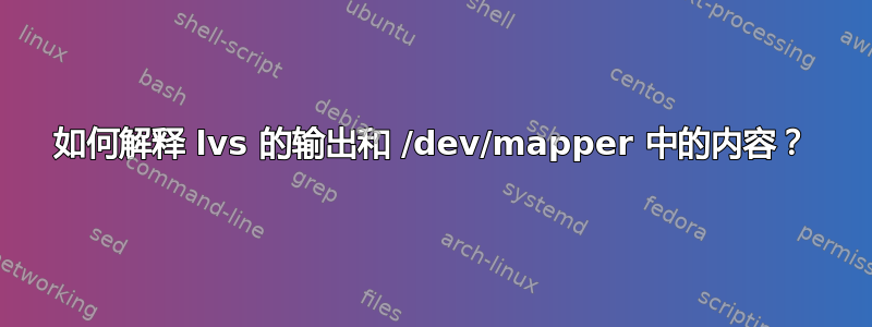 如何解释 lvs 的输出和 /dev/mapper 中的内容？