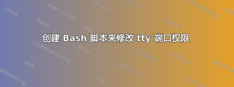 创建 Bash 脚本来修改 tty 端口权限