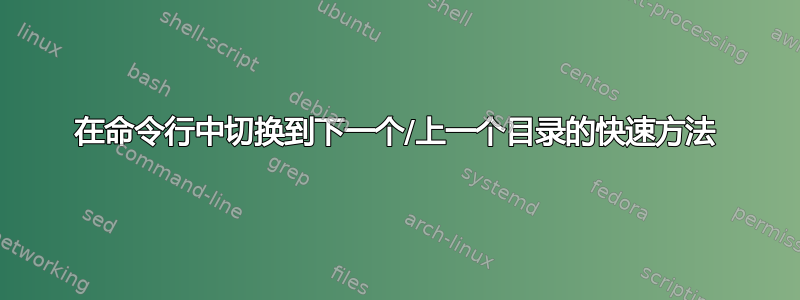 在命令行中切换到下一个/上一个目录的快速方法