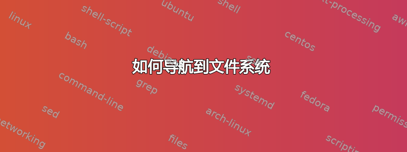 如何导航到文件系统