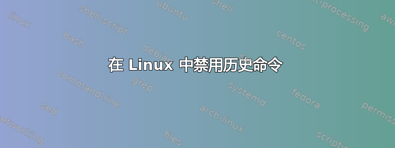 在 Linux 中禁用历史命令