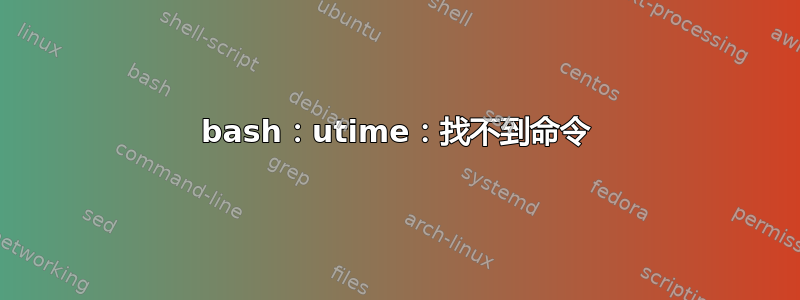 bash：utime：找不到命令