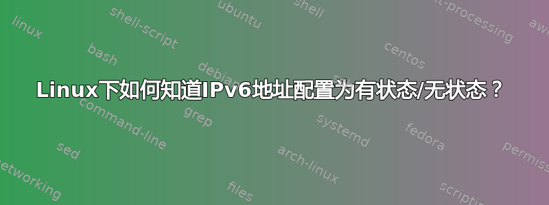 Linux下如何知道IPv6地址配置为有状态/无状态？