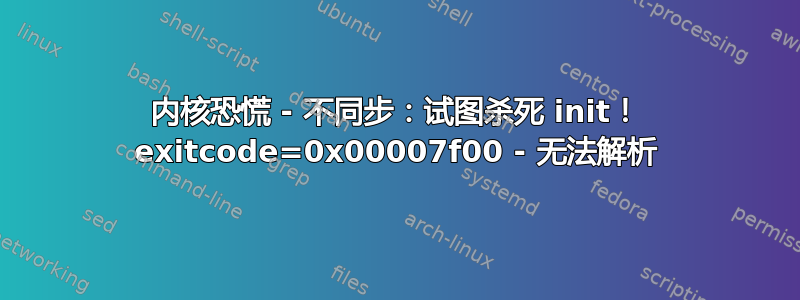 内核恐慌 - 不同步：试图杀死 init！ exitcode=0x00007f00 - 无法解析