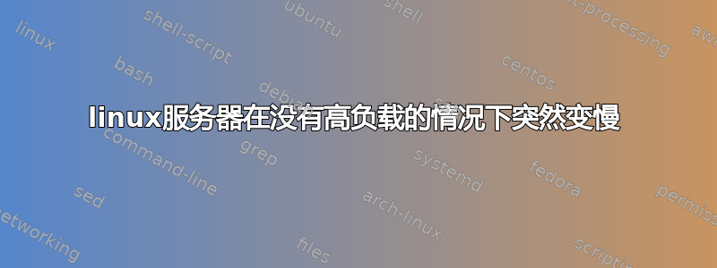 linux服务器在没有高负载的情况下突然变慢