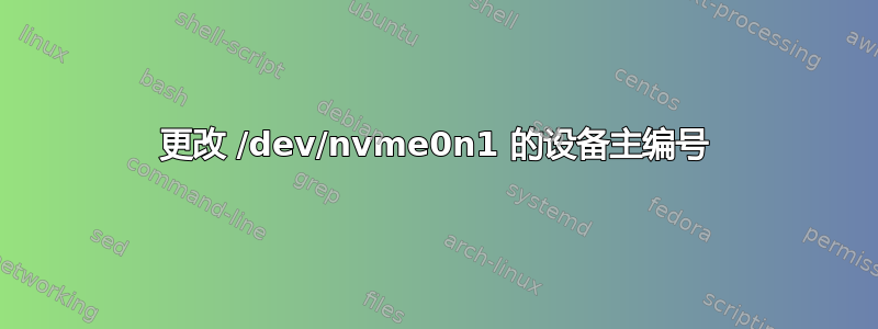 更改 /dev/nvme0n1 的设备主编号