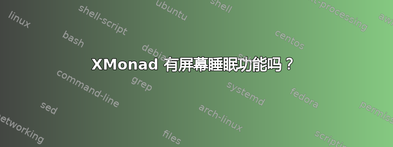 XMonad 有屏幕睡眠功能吗？