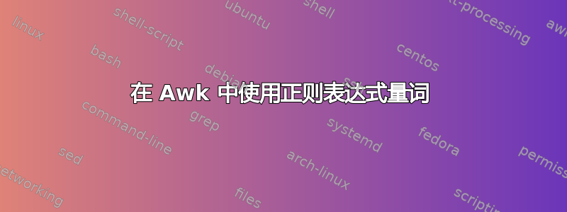 在 Awk 中使用正则表达式量词