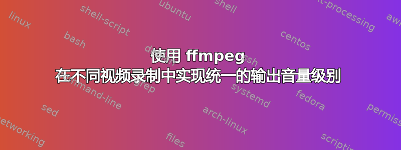 使用 ffmpeg 在不同视频录制中实现统一的输出音量级别