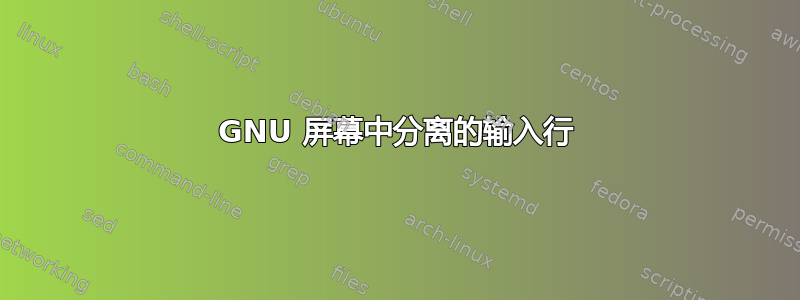 GNU 屏幕中分离的输入行