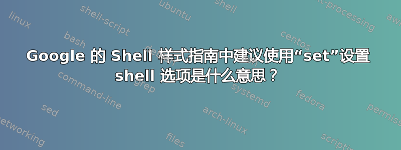 Google 的 Shell 样式指南中建议使用“set”设置 shell 选项是什么意思？