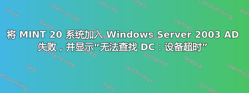 将 MINT 20 系统加入 Windows Server 2003 AD 失败，并显示“无法查找 DC：设备超时”