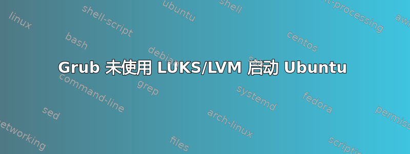 Grub 未使用 LUKS/LVM 启动 Ubuntu