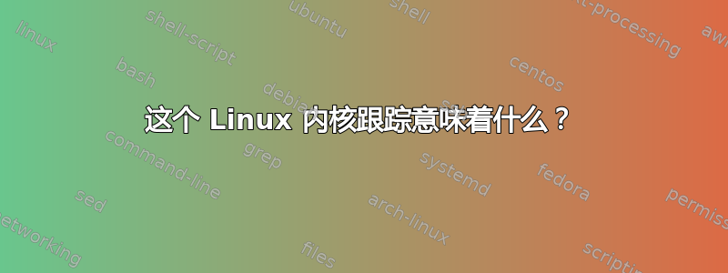 这个 Linux 内核跟踪意味着什么？