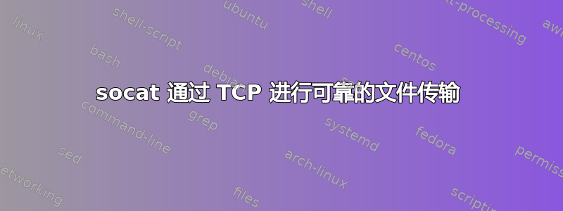 socat 通过 TCP 进行可靠的文件传输