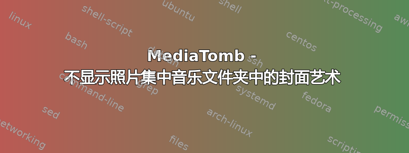 MediaTomb - 不显示照片集中音乐文件夹中的封面艺术