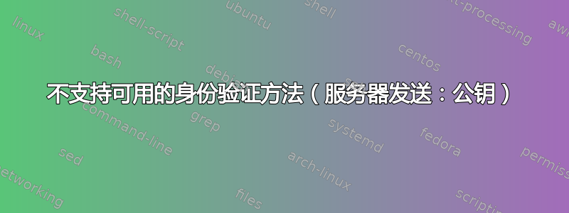 不支持可用的身份验证方法（服务器发送：公钥）