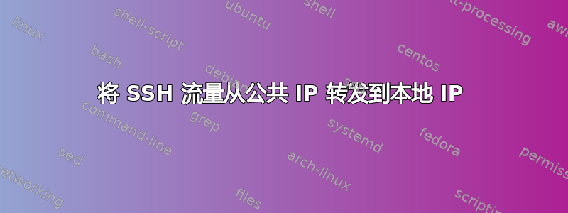 将 SSH 流量从公共 IP 转发到本地 IP