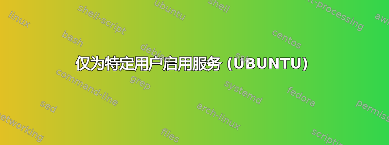 仅为特定用户启用服务 (UBUNTU)