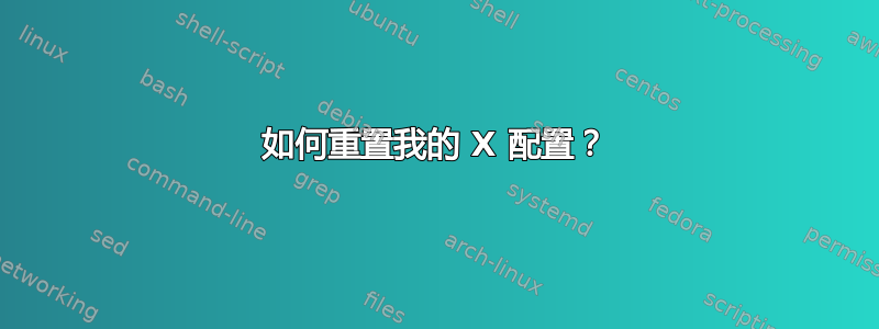 如何重置我的 X 配置？