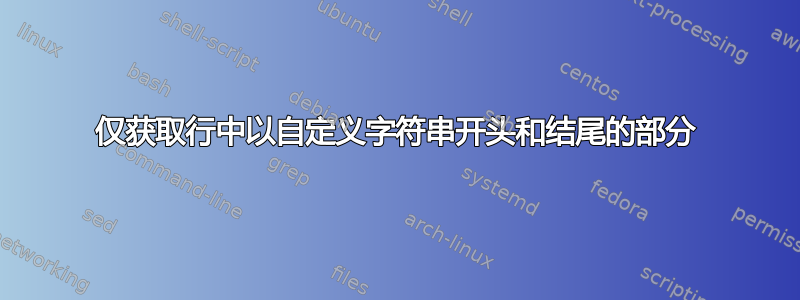 仅获取行中以自定义字符串开头和结尾的部分