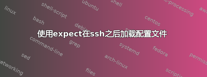 使用expect在ssh之后加载配置文件