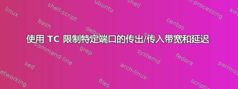 使用 TC 限制特定端口的传出/传入带宽和延迟