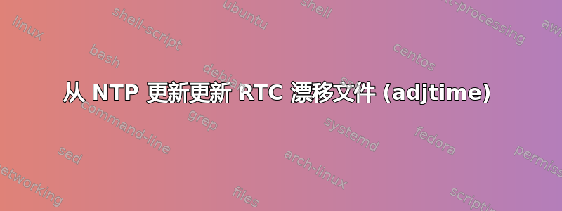 从 NTP 更新更新 RTC 漂移文件 (adjtime)