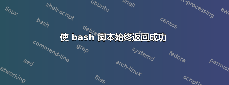 使 bash 脚本始终返回成功