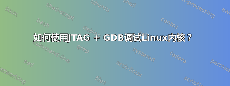 如何使用JTAG + GDB调试Linux内核？