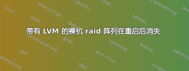 带有 LVM 的裸机 raid 阵列在重启后消失