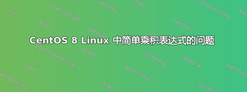 CentOS 8 Linux 中简单乘积表达式的问题