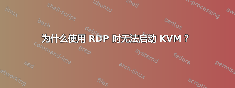 为什么使用 RDP 时无法启动 KVM？