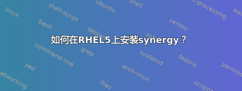 如何在RHEL5上安装synergy？