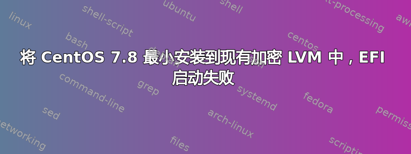 将 CentOS 7.8 最小安装到现有加密 LVM 中，EFI 启动失败