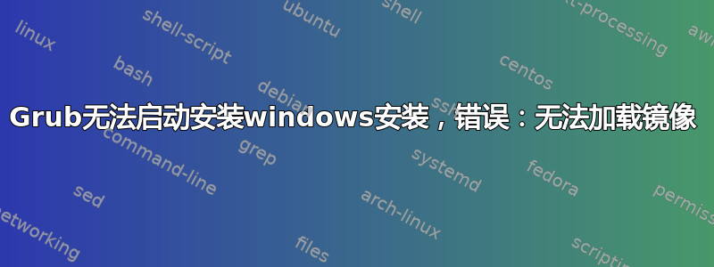 Grub无法启动安装windows安装，错误：无法加载镜像